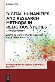 Digital Humanities and Research Methods in Religious Studies (An Introduction) by Christopher D. Cantwell, Kristian Petersen, 9783110571608