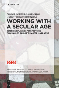 Working with A Secular Age (Interdisciplinary Perspectives on Charles Taylor's Master Narrative) by Florian Zemmin, Colin Jager, Guido Vanheeswijck, 9783110573152
