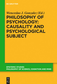 Philosophy of Psychology: Causality and Psychological Subject (New Reflections on James Woodward's Contribution) by Wenceslao J. Gonzalez, 9783110574081