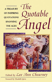 The Quotable Angel (A Treasury of Inspiring Quotations Spanning the Ages) by Lee Ann Chearney, 9781620456866