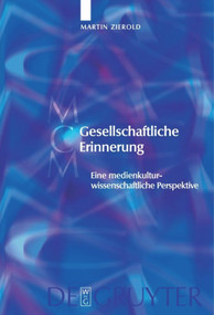 Gesellschaftliche Erinnerung (Eine medienkulturwissenschaftliche Perspektive) (German Edition) by Martin Zierold, 9783110576801