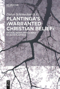 Plantinga's 'Warranted Christian Belief' (Critical Essays with a Reply by Alvin Plantinga) by Dieter Schönecker, 9783110577587
