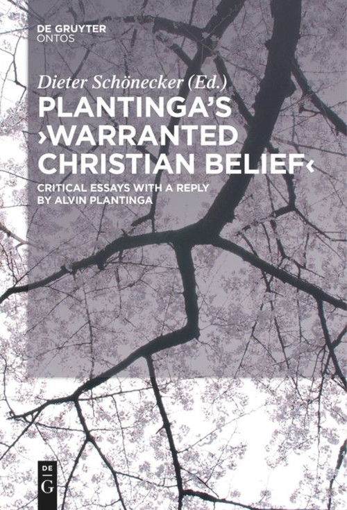 Plantinga's 'Warranted Christian Belief' (Critical Essays with a Reply by Alvin Plantinga) by Dieter Schönecker, 9783110577587