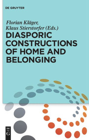 Diasporic Constructions of Home and Belonging by Florian Kläger, Klaus Stierstorfer, 9783110577815