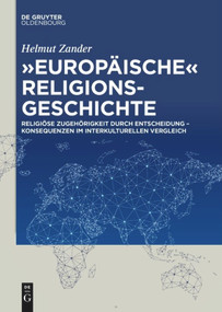 "Europäische" Religionsgeschichte (Religiöse Zugehörigkeit durch Entscheidung - Konsequenzen im interkulturellen Vergleich) (German Edition) by Helmut Zander, 9783110577884
