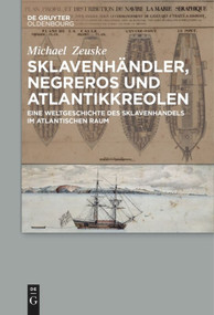 Sklavenhändler, Negreros und Atlantikkreolen (Eine Weltgeschichte des Sklavenhandels im atlantischen Raum) (German Edition) by Michael Zeuske, 9783110577891