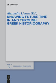 Knowing Future Time In and Through Greek Historiography by Alexandra Lianeri, 9783110578218