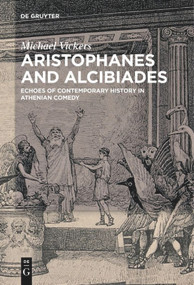 Aristophanes and Alcibiades (Echoes of Contemporary History in Athenian Comedy) by Michael Vickers, 9783110578225