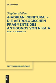 "Hadriani genitura" - Die astrologischen Fragmente des Antigonos von Nikaia (Edition, Übersetzung und Kommentar) (German Edition) by Stephan Heilen, 9783110578232