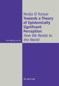 Towards a Theory of Epistemically Significant Perception (How We Relate to the World) by Nadja El Kassar, 9783110578270