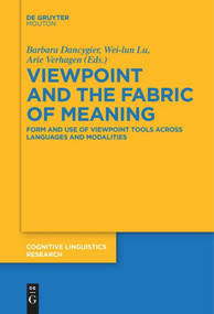 Viewpoint and the Fabric of Meaning (Form and Use of Viewpoint Tools across Languages and Modalities) by Barbara Dancygier, Wei-lun Lu, Arie Verhagen, 9783110578577