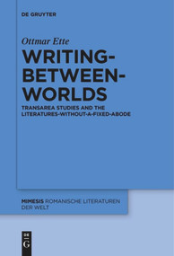 Writing-between-Worlds (TransArea Studies and the Literatures-without-a-fixed-Abode) by Ottmar Ette, Vera M. Kutzinski, 9783110578683