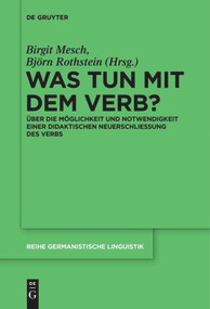 Was tun mit dem Verb? (Über die Möglichkeit und Notwendigkeit einer didaktischen Neuerschließung des Verbs) (German Edition) by Birgit Mesch, Björn Rothstein, 9783110578980