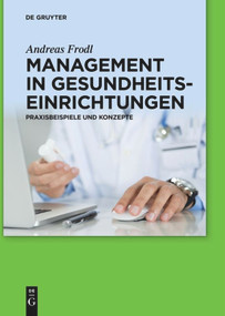 Management in Gesundheitseinrichtungen (Praxisbeispiele und Konzepte) (German Edition) by Andreas Frodl, 9783110579932
