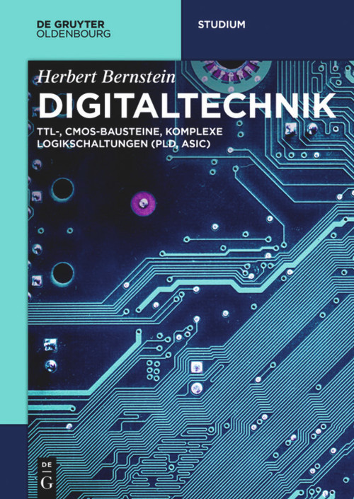 Digitaltechnik (TTL-, CMOS-Bausteine, komplexe Logikschaltungen (PLD, ASIC)) (German Edition) by Herbert Bernstein, 9783110583663