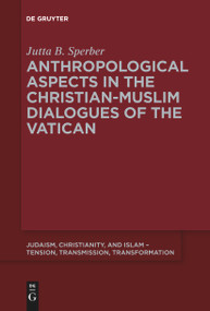 Anthropological Aspects in the Christian-Muslime Dialogues of the Vatican by Jutta Sperber, 9783110589979