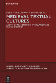 Medieval Textual Cultures (Agents of Transmission, Translation and Transformation) by Faith Wallis, Robert Wisnovsky, 9783110601381