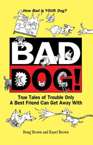 Bad Dog! (True Tales of Trouble Only a Best Friend Can Get Away with) - 9781620455524 by Douglas E. Brown, Kaori A Brown, 9781620455524