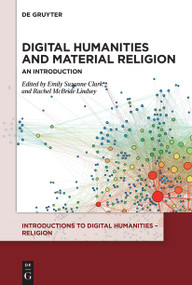 Digital Humanities and Material Religion (An Introduction) by Emily Suzanne Clark, Rachel McBride Lindsey, 9783110604658