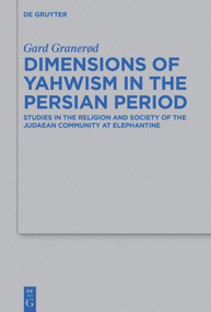 Dimensions of Yahwism in the Persian Period (Studies in the Religion and Society of the Judaean Community at Elephantine) by Gard Granerød, 9783110607468