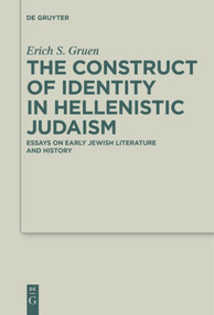 The Construct of Identity in Hellenistic Judaism (Essays on Early Jewish Literature and History) by Erich S. Gruen, 9783110609448