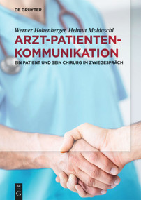 Arzt-Patienten-Kommunikation (Ein Patient und sein Chirurg im Zwiegespräch) (German Edition) by Werner Hohenberger, Helmut Moldaschl, 9783110609561
