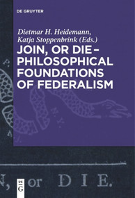 Join, or Die - Philosophical Foundations of Federalism by Dietmar Heidemann, Katja Stoppenbrink, 9783110609677