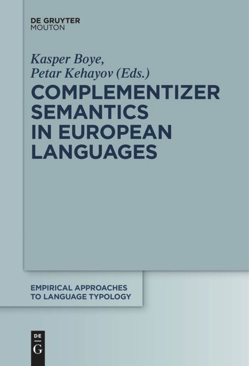 Complementizer Semantics in European Languages by Kasper Boye, Petar Kehayov, 9783110610680