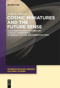 Cosmic Miniatures and the Future Sense (Alexander Kluge's 21st-Century Literary Experiments in German Culture and Narrative Form) - 9783110611083 by Leslie A. Adelson, 9783110611083