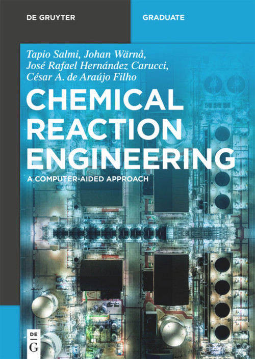 Chemical Reaction Engineering (A Computer-Aided Approach) by Tapio Salmi, Johan Wärnå, José Rafael Hernández Carucci, César A. de Araújo Filho, 9783110611458