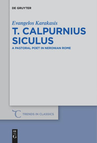 T. Calpurnius Siculus (A Pastoral Poet in Neronian Rome) by Evangelos Karakasis, 9783110611717