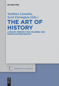 The Art of History (Literary Perspectives on Greek and Roman Historiography) by Vasileios Liotsakis, Scott Farrington, 9783110611731