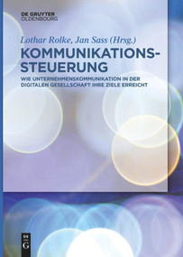 Kommunikationssteuerung (Wie Unternehmenskommunikation in der digitalen Gesellschaft ihre Ziele erreicht) (German Edition) by Lothar Rolke, Jan Sass, 9783110612585