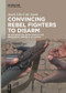 Convincing Rebel Fighters to Disarm (UN Information Operations in the Democratic Republic of Congo) by Jacob Udo-Udo Jacob, 9783110612592