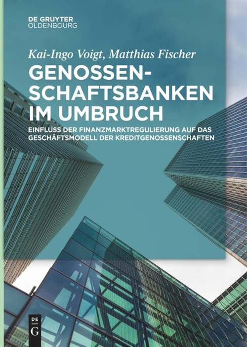 Genossenschaftsbanken im Umbruch (Einfluss der Finanzmarktregulierung auf das Geschäftsmodell der Kreditgenossenschaften) (German Edition) by Kai-Ingo Voigt, Matthias Fischer, 9783110612608