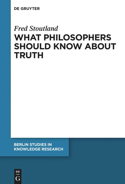 What Philosophers Should Know About Truth by Fred Stoutland, Jeffery Edward Malpas, Tim Crane, 9783110618754