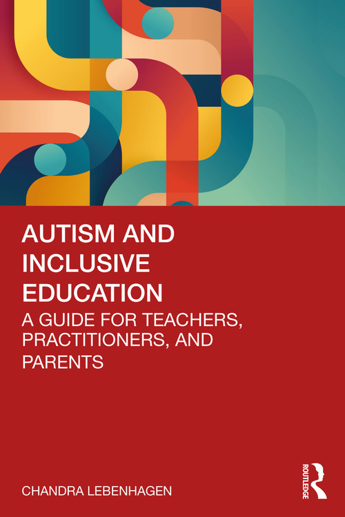 Autism and Inclusive Education (A Guide for Teachers, Practitioners and Parents) by Chandra Lebenhagen, 9781032598819