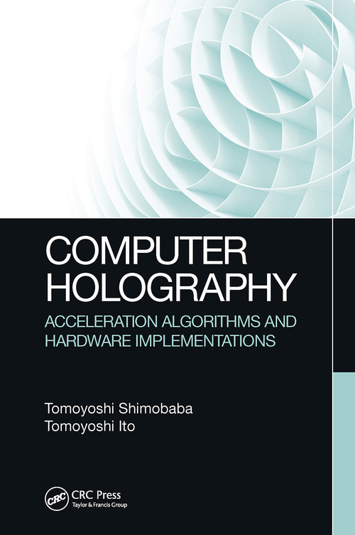 Computer Holography (Acceleration Algorithms and Hardware Implementations) by Tomoyoshi Shimobaba, Tomoyoshi Ito, 9781032652252