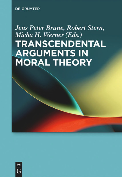 Transcendental Arguments in Moral Theory by Jens Peter Brune, Robert Stern, Micha H. Werner, 9783110626940