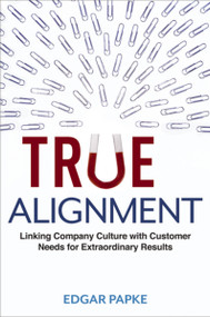 True Alignment (Linking Company Culture with Customer Needs for Extraordinary Results) - 9781400245567 by Edgar Papke, 9781400245567