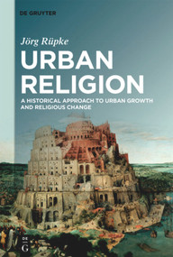 Urban Religion (A Historical Approach to Urban Growth and Religious Change) by Jörg Rüpke, 9783110628685