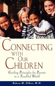 Connecting With Our Children (Guiding Principles for Parents in a Troubled World) - 9781620455975 by Roberta M. Gilbert, 9781620455975