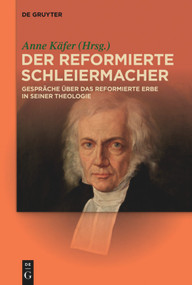Der reformierte Schleiermacher (Gespräche über das reformierte Erbe in seiner Theologie) (German Edition) by Anne Käfer, 9783110631838