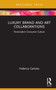 Luxury Brand and Art Collaborations (Postmodern Consumer Culture) by Federica Carlotto, 9781032227702