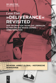 Deliverance Revisited (Der Triumph von Trump, die liberalen Eliten und die weiße Zombie-Arbeiterklasse) (German Edition) by Leon Fink, 9783110634280