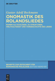 Onomastik des Rolandsliedes (Namen als Schlüssel zu Strukturen, Welthaltigkeit und Vorgeschichte des Liedes) (German Edition) by Gustav Adolf Beckmann, 9783110634464