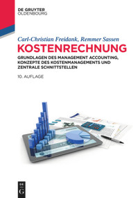 Kostenrechnung (Grundlagen des Management Accounting, Konzepte des Kostenmanagements und zentrale Schnittstellen) (German Edition) by Carl-Christian Freidank, Remmer Sassen, 9783110634662