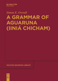 A Grammar of Aguaruna (Iiniá Chicham) by Simon E. Overall, 9783110634914