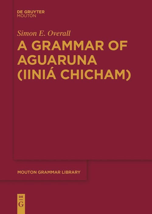A Grammar of Aguaruna (Iiniá Chicham) by Simon E. Overall, 9783110634914