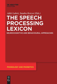The Speech Processing Lexicon (Neurocognitive and Behavioural Approaches) by Aditi Lahiri, Sandra Kotzor, 9783110634921